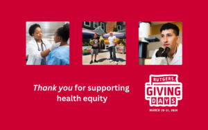Tiled images of a doctor examining a patient, two business owners standing with fruit in their hands, and a researcher at a microscope, with the words "Thank you for supporting health equity" and the Rutgers Giving Days logo underneath.