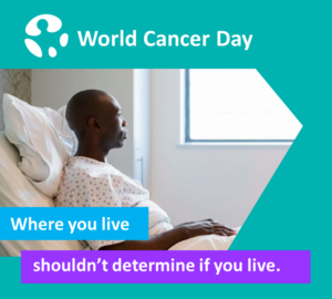 World Cancer Day infographic. Text reads: World Cancer Day - Where you live shouldn't determine if you live. Photo depicted of a person sitting in a hospital bed in what appears to be a drab room.